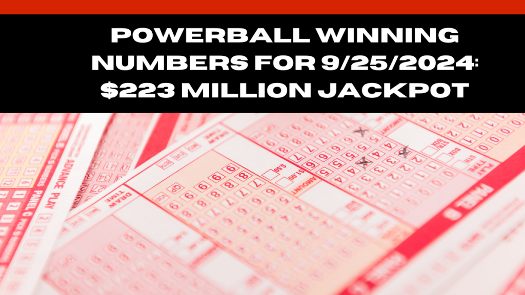 Powerball winning numbers for 9252024 $223 Million Jackpot