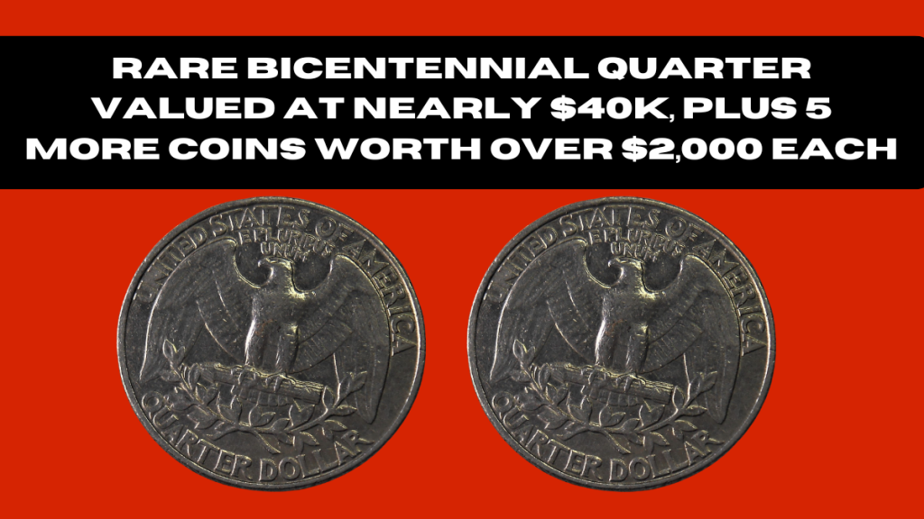 Rare Bicentennial Quarter Valued at Nearly $40K, Plus 5 More Coins Worth Over $2,000 Each