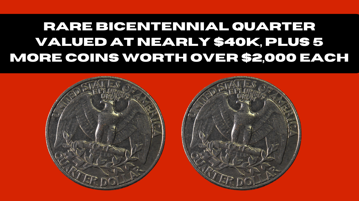 Rare Bicentennial Quarter Valued at Nearly $40K, Plus 5 More Coins Worth Over $2,000 Each