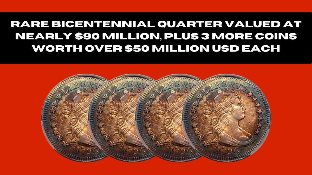 Rare Bicentennial Quarter Valued at Nearly $90 Million, Plus 3 More Coins Worth Over $50 Million USD Each