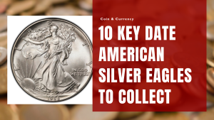 10 Key Date American Silver Eagles to Collect