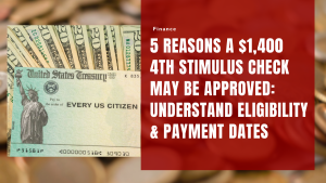 5 Reasons a $1,400 4th Stimulus Check May Be Approved Understand Eligibility & Payment Dates