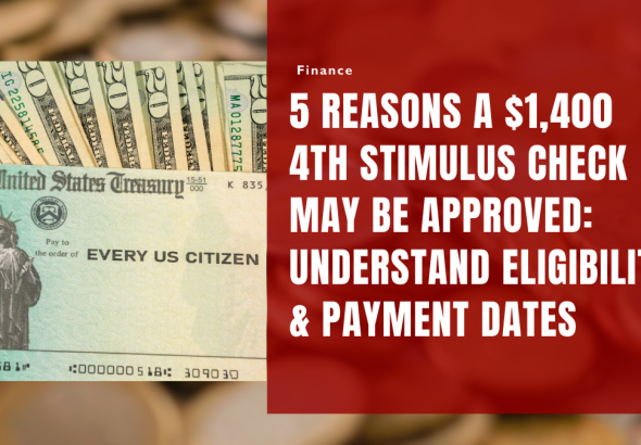 5 Reasons a $1,400 4th Stimulus Check May Be Approved Understand Eligibility & Payment Dates